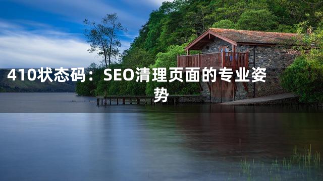 410状态码：SEO清理页面的专业姿势