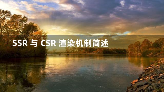 SSR 与 CSR 渲染机制简述和对比